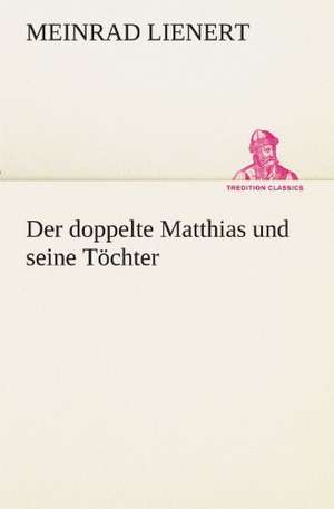 Der Doppelte Matthias Und Seine Tochter: Philaletis) de Meinrad Lienert