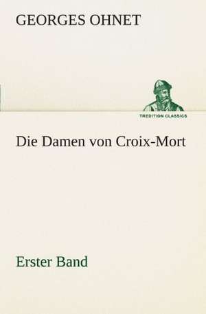 Die Damen Von Croix-Mort - Erster Band: Philaletis) de Georges Ohnet