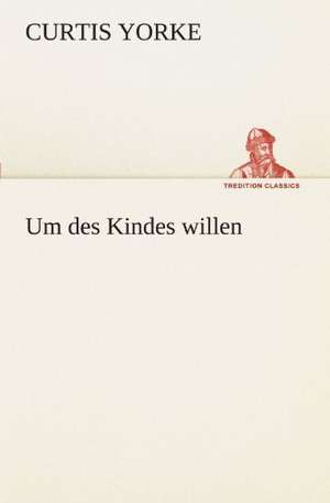 Um Des Kindes Willen: Philaletis) de Curtis Yorke