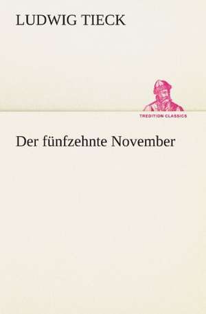 Der Funfzehnte November: Erzahlung in Neun Briefen de Ludwig Tieck