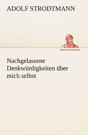 Nachgelassene Denkwurdigkeiten Uber Mich Selbst: Erzahlung in Neun Briefen de Adolf Strodtmann