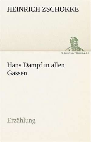 Hans Dampf in Allen Gassen: Erzahlung in Neun Briefen de Heinrich Zschokke