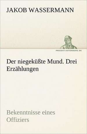 Der Niegekusste Mund. Drei Erzahlungen: Erzahlung in Neun Briefen de Jakob Wassermann