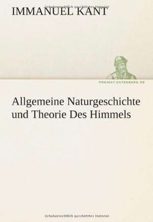 Allgemeine Naturgeschichte Und Theorie Des Himmels: Erzahlung in Neun Briefen de Immanuel Kant