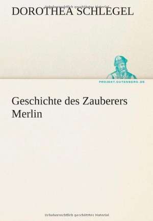 Geschichte Des Zauberers Merlin: Erich Walter de Dorothea Schlegel