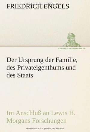 Der Ursprung Der Familie, Des Privateigenthums Und Des Staats: Erich Walter de Friedrich Engels