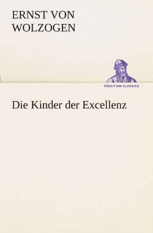 Die Kinder Der Excellenz: Erich Walter de Ernst von Wolzogen