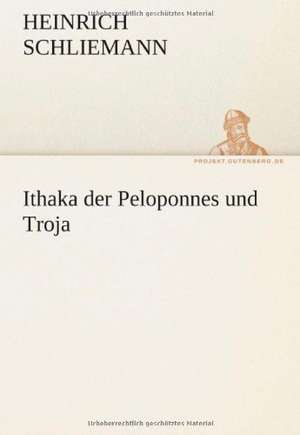 Ithaka Der Peloponnes Und Troja: Erich Walter de Heinrich Schliemann