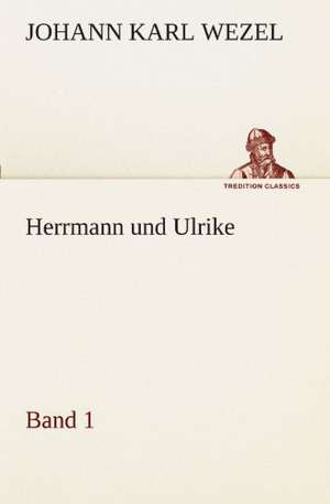 Herrmann Und Ulrike / Band 1: VOR Bismarcks Aufgang de Johann Karl Wezel