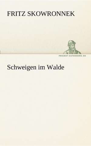 Schweigen Im Walde: VOR Bismarcks Aufgang de Fritz Skowronnek