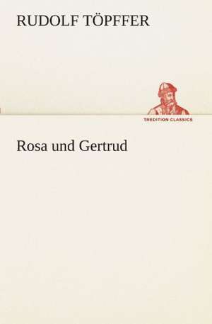 Rosa Und Gertrud: Im Schatten Napoleons de Rudolf Töpffer