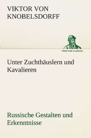 Unter Zuchthauslern Und Kavalieren: Im Schatten Napoleons de Viktor von Knobelsdorff