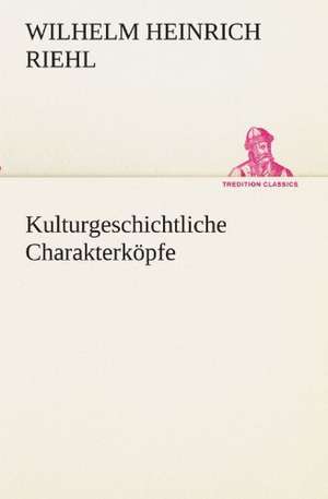 Kulturgeschichtliche Charakterkopfe: Im Schatten Napoleons de Wilhelm Heinrich Riehl