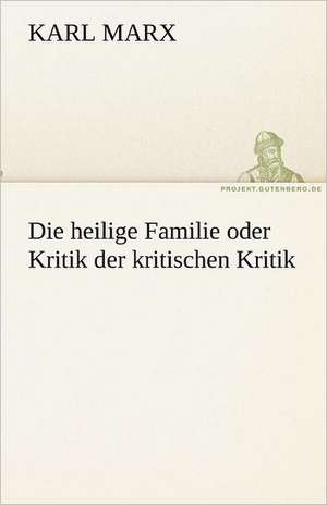 Die Heilige Familie Oder Kritik Der Kritischen Kritik: Im Schatten Napoleons de Karl Marx