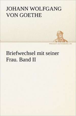 Briefwechsel Mit Seiner Frau. Band II: Im Schatten Napoleons de Johann Wolfgang von Goethe