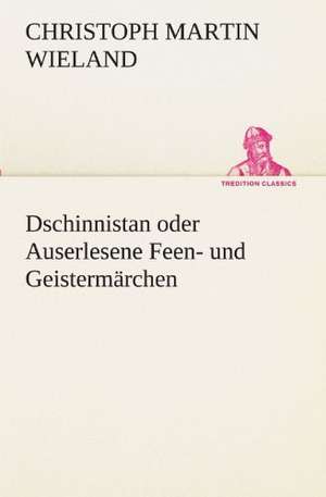 Dschinnistan Oder Auserlesene Feen- Und Geistermarchen: Im Schatten Napoleons de Christoph Martin Wieland