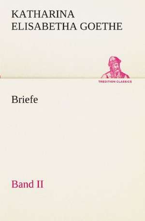 Briefe - Band II de Katharina Elisabetha Goethe