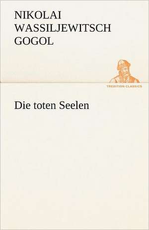 Die Toten Seelen: Im Schatten Napoleons de Nikolai Wassiljewitsch Gogol