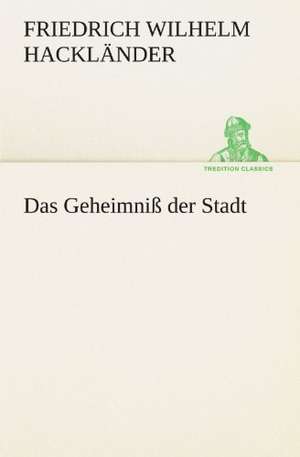 Das Geheimniss Der Stadt: Im Schatten Napoleons de Friedrich Wilhelm Hackländer