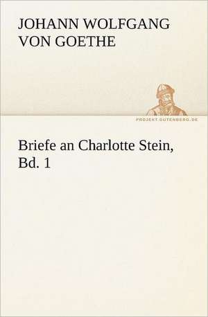 Briefe an Charlotte Stein, Bd. 1 de Johann Wolfgang von Goethe