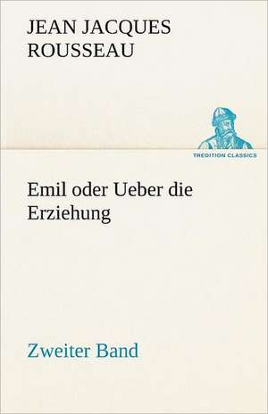 Emil Oder Ueber Die Erziehung - Zweiter Band: Benno Tschischwitz de Jean Jacques Rousseau