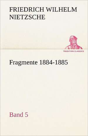 Fragmente 1884-1885, Band 5 de Friedrich Wilhelm Nietzsche