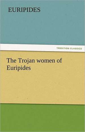 The Trojan Women of Euripides: Further Experiences. Stories of the Seen and the Unseen. de Euripides