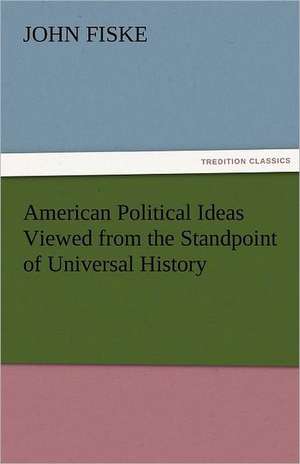 American Political Ideas Viewed from the Standpoint of Universal History de John Fiske