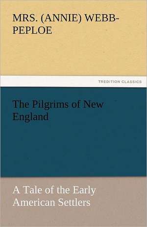 The Pilgrims of New England de Mrs. (Annie) Webb-Peploe