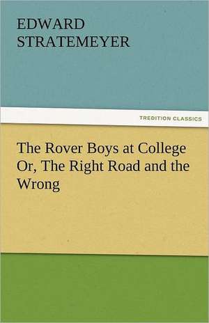 The Rover Boys at College Or, the Right Road and the Wrong: Life, Letters, and Journals de Edward Stratemeyer