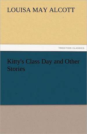 Kitty's Class Day and Other Stories de Louisa May Alcott