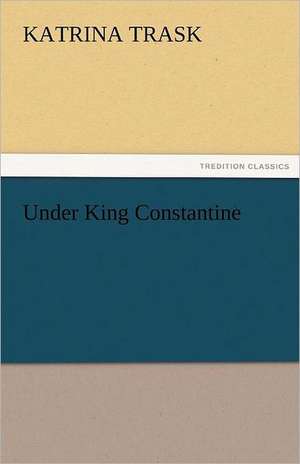 Under King Constantine de Katrina Trask