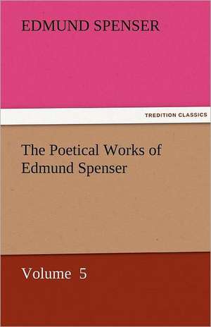 The Poetical Works of Edmund Spenser de Edmund Spenser