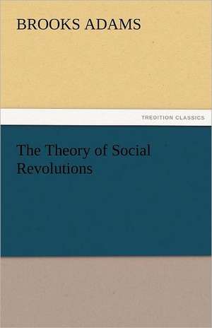 The Theory of Social Revolutions de Brooks Adams