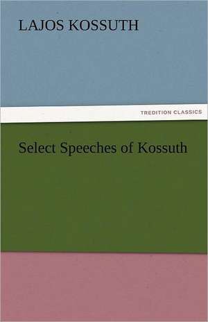 Select Speeches of Kossuth de Lajos Kossuth