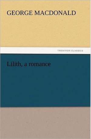 Lilith, a Romance: His Birth and Other Misfortunes, a Satire de George MacDonald