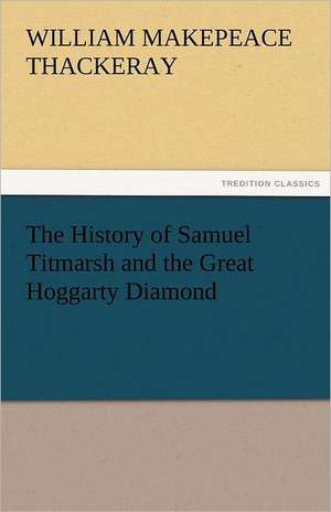 The History of Samuel Titmarsh and the Great Hoggarty Diamond de William Makepeace Thackeray