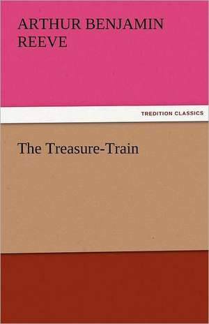 The Treasure-Train de ARTHUR BENJAMIN REEVE