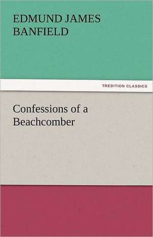 Confessions of a Beachcomber de Edmund James Banfield