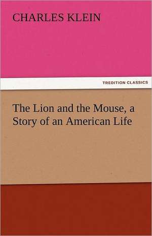 The Lion and the Mouse, a Story of an American Life de Charles Klein