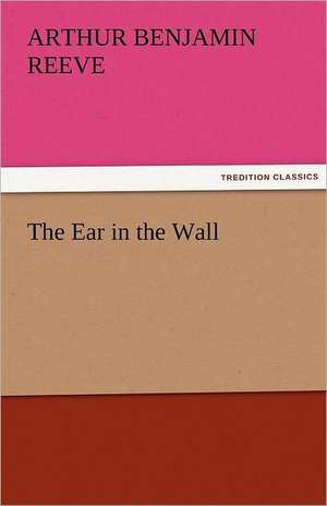 The Ear in the Wall de Arthur Benjamin Reeve