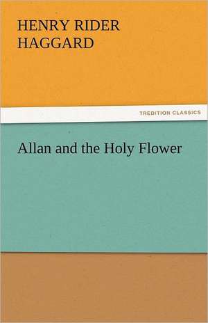 Allan and the Holy Flower de Henry Rider Haggard