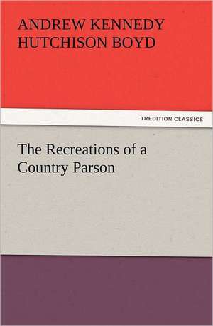 The Recreations of a Country Parson de Andrew Kennedy Hutchison Boyd