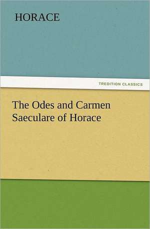 The Odes and Carmen Saeculare of Horace de Horace