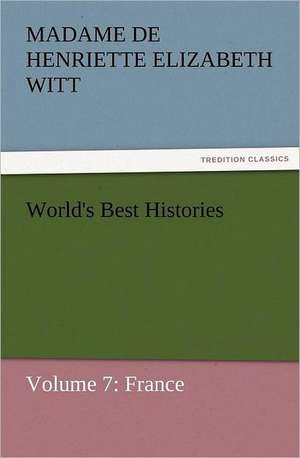 World's Best Histories de Madame de Henriette Elizabeth Witt