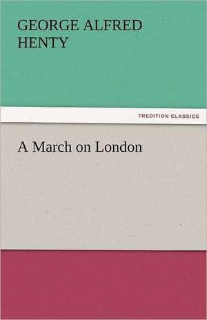 A March on London de George Alfred Henty