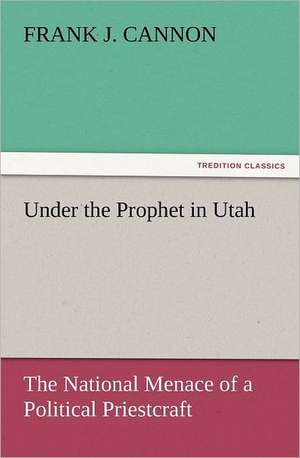 Under the Prophet in Utah de Frank J. Cannon