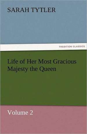 Life of Her Most Gracious Majesty the Queen de Sarah Tytler