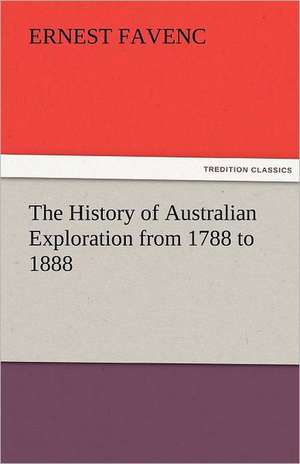 The History of Australian Exploration from 1788 to 1888 de Ernest Favenc