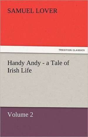 Handy Andy - A Tale of Irish Life: The Story of Shackleton's 1914-1917 Expedition de Samuel Lover